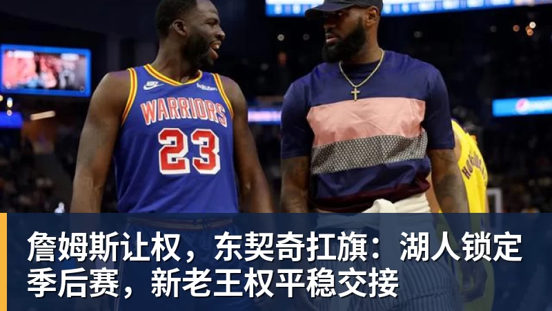 谈球吧詹姆斯让权,东契奇扛旗:湖人锁定季后赛,新老王权平稳交接